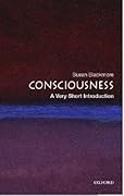 Consciousness: A Very Short Introduction