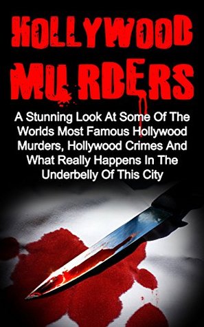 Hollywood Murders: A Stunning Look At Some Of The Worlds Most Famous Hollywood Murders, Hollywood Crimes And What Really Happens In The Underbelly Of This ... Hollywood Murders Books, Hollywood Murders) (Kindle Edition)