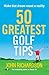 50 Greatest Golf Tips: Make that dream round a reality
