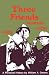 Three Friends: Roy Bedichek, J. Frank Dobie, Walter Prescott Webb