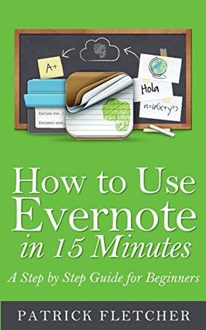 How to Use Evernote in 15 Minutes - An Unofficial Step by Step Guide for Beginners (Kindle Edition)