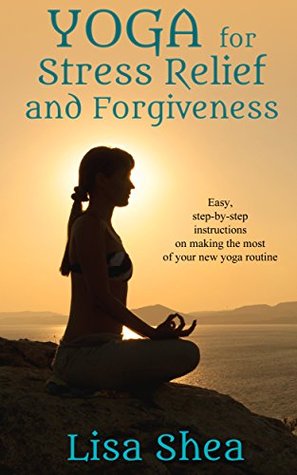 Yoga for Stress Relief and Forgiveness (Nurturing Calm, Health, and Happiness through Yoga and Meditation Book 1)