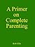 A Primer on Complete Parenting