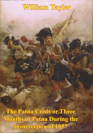 The Patna Crisis or Three Months at Patna During the Insurrection of 1857 [Illustrated Edition] (Kindle Edition)
