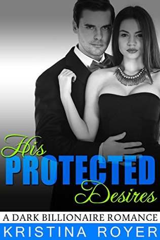 His Protected Desires (A Dark Billionaire Romance, Part 2)