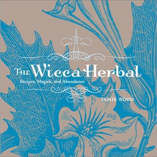 The Wicca Herbal: Recipes, Magick, and Abundance (Paperback)