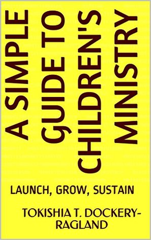 A SIMPLE GUIDE TO CHILDREN'S MINISTRY: LAUNCH, GROW, SUSTAIN (Kindle Edition)