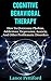 Cognitive Behavioral Therapy (CBT): How To Overcome Phobias, Addictions, Depression, Anxiety, And Other Problematic Disorders