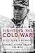 Fighting the Cold War: A Soldier's Memoir