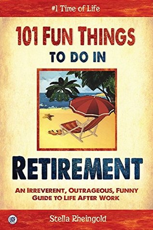 101 Fun Things to do in Retirement: An Irreverent, Outrageous & Funny Guide to Life After Work (Kindle Edition)