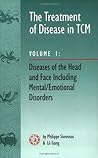 The Treatment of Disease in TCM: Diseases of the Head & Face Including Mental Emotional Disorder (vol. 1)