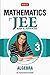 Mathematics for JEE Main and Advanced - Vol. 3: Algebra