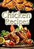 Chicken Recipes: top 20 chicken recipes, including KFC Broast, Pizza and many other cooking recipes. (Top Recipes Book 2)