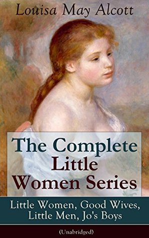 The Complete Little Women Series: Little Women, Good Wives, Little Men, Jo's Boys (Unabridged): 19th-century New England feminist coming-of-age family saga