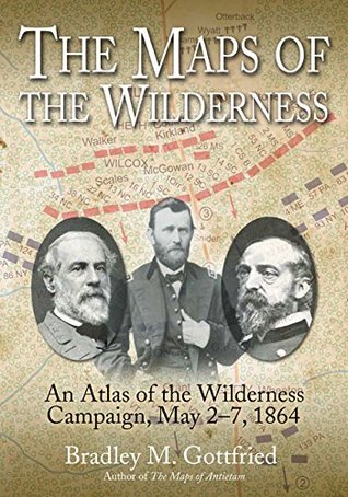 The Maps of the Wilderness: An Atlas of the Wilderness Campaign, Including all Cavalry Operations, May 2-6, 1864 (Savas Beatie Military Atlas Series)