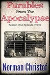 Parables From The Apocalypse ~ 3: Season One Episode Three (Parables From The Apocalypse The Serials:Season One) Parables From The Apocalypse ~ 3: Season One Episode Three (Parables From The Apocalypse The Serials:Season One)