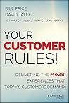 Your Customer Rules!: Delivering the Me2B Experiences That Today's Customers Demand Your Customer Rules!: Delivering the Me2B Experiences That Today's Customers Demand