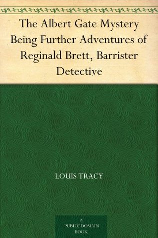 The Albert Gate Mystery Being Further Adventures of Reginald Brett, Barrister Detective (Kindle Edition)