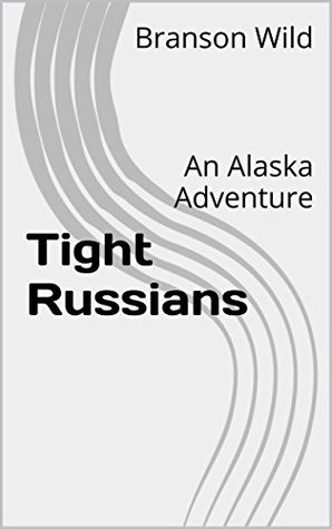 Tight Russians: An Alaska Adventure (The Alaska Adventures Book 5)