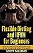 Flexible Dieting and IIFYM for Beginners: How to Use Flexible Dieting and IIFYM to Get the Body You Want (IIFYM, Flexible dieting, diets and weight loss, ... fat loss, flexible diets for weight loss)