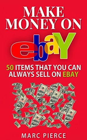 Make Money On eBay: 50 Items That You Can Always Sell on eBay (Ebay Selling Made Easy)
