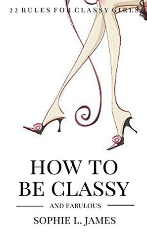 How to be classy and fabulous: 22 Rules for Classy Girls (Kindle Edition)