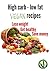 High carb - low fat vegan recipes: Lose weight, get healthy, save money