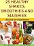 25 Healthy Shakes, Smoothies and Slushies: Basics for Beginners (Health Matters Book 49)