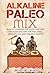 Alkaline Paleo Mix: How to Combine Paleo Diet and Alkaline Diet for Wellness, Weight Loss, and Vibrant Health (Paleo, Clean Eating)
