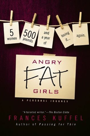 Angry Fat Girls: 5 Women, 500 Pounds and a Year of Losing It...Again (Hardcover)