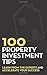 100 Property Investment Tips: Learn from the experts and accelerate your success