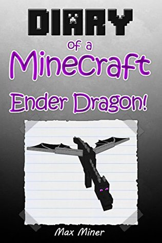 Diary of a Minecraft Ender Dragon! (Book 11): (An Unofficial Minecraft Book) (Minecraft Adventure Story Series, Minecraft Books For Kids) (Diary of a Minecraft Max)