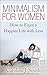 Minimalism for Women: How to Enjoy a Happier Life with Less (Life Simplified)
