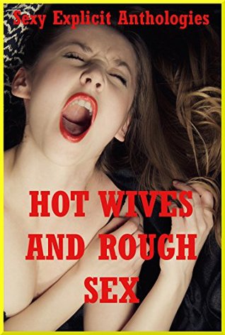 Hot Wives and Rough Sex: Five Explicit Sexy Wife Rough Sex Erotica Stories (Kindle Edition)