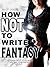 How NOT to Write Fantasy by Jason Poole