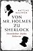 Von Mr. Holmes zu Sherlock: Meisterdetektiv. Mythos. Medienstar