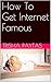 How To Get Internet Famous