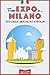 From EXPO to Milano. Tutto il meglio (anche per chi è di fretta)