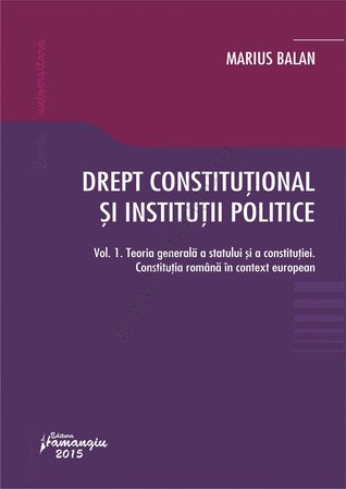 Drept constituțional și instituții politice. vol. 1. Teoria generală a statului și a constituției. Constituția română în context european