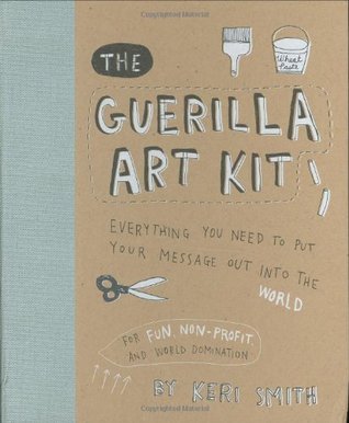 The Guerilla Art Kit: Everything You Need to Put Your Message Out into the World (Spiral-bound)