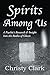Spirits Among Us: A Psychic’s Research & Insight Into the Realm of Ghosts