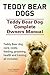Teddy Bear dogs. Teddy Bear dog care, costs, feeding, grooming, health and training all included. Teddy Bear dog Complete Owners Manual.