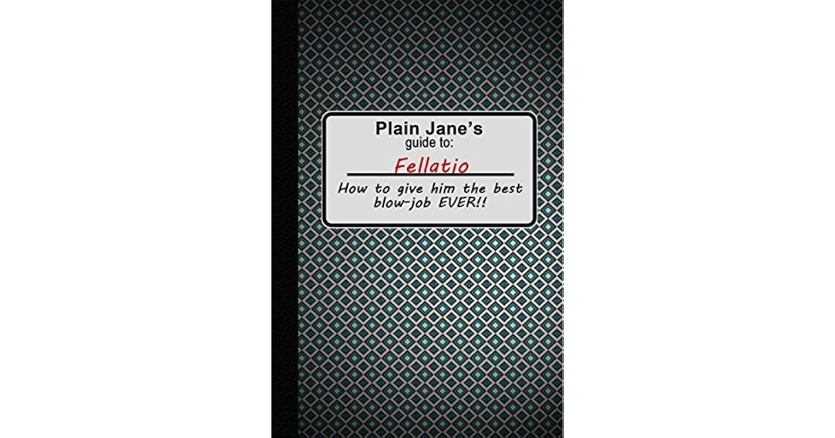 Fellatio Plain Jane's Guide to Fellatio How to Give Him