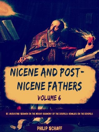 Nicene and Post-Nicene Fathers, Vol. VI: St. Augustine: Sermon on the Mount; Harmony of the Gospels; Homilies on the Gospels