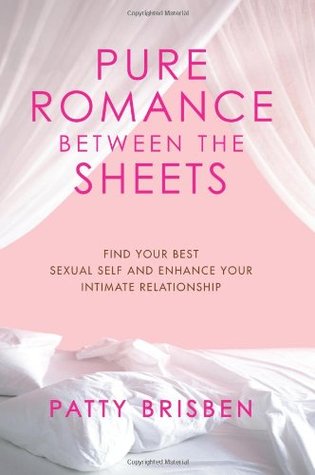 Pure Romance Between the Sheets: Find Your Best Sexual Self and Enhance Your Intimate Relationship (Hardcover)