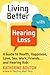 Living Better with Hearing Loss: A Guide to Health, Happiness, Love, Sex, Work, Friends . . . and Hearing Aids