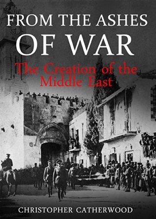 From the Ashes of War: The Creation of the Middle East (Kindle Edition)