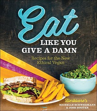 Eat Like You Give a Damn: Recipes for the New Ethical Vegan (Paperback)