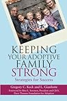 Keeping Your Adoptive Family Strong: Strategies for Success Keeping Your Adoptive Family Strong: Strategies for Success