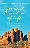 The Last Adventure of Life: Inspiring Approaches to Living and Dying